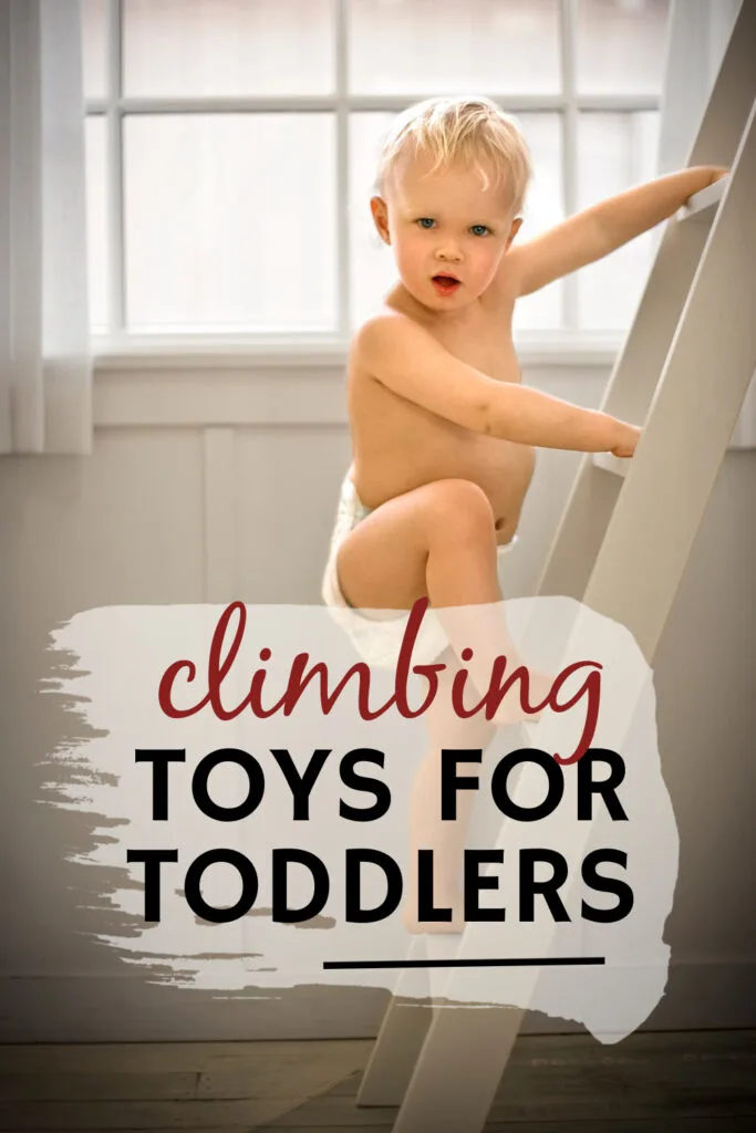 toddler climbing a ladder with text:  climbing toys for toddlers