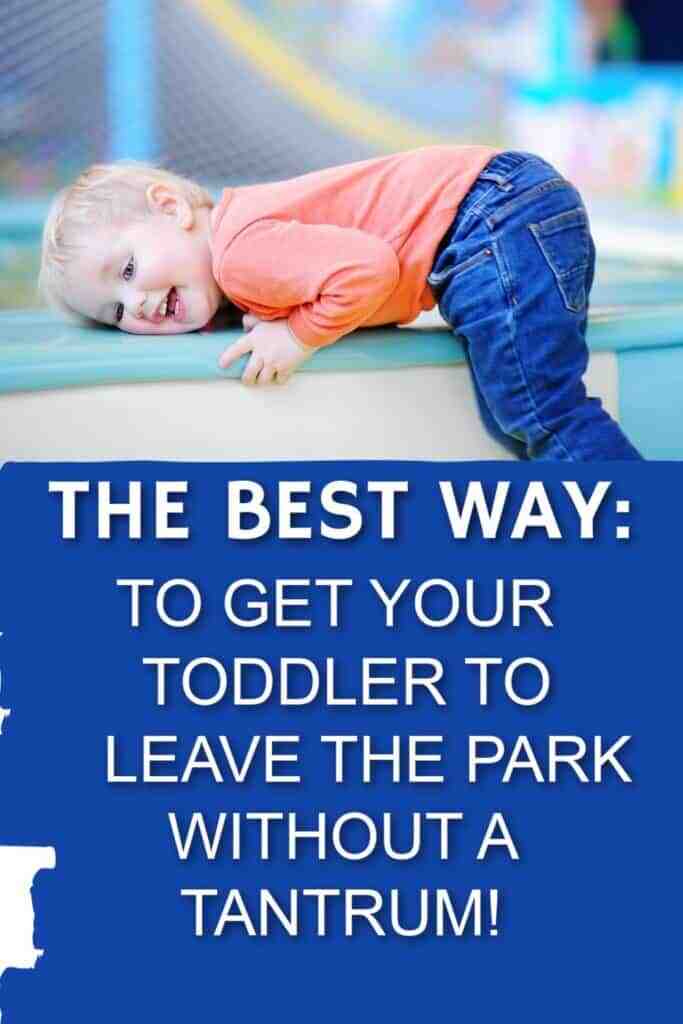 toddler playing at the park on equipment with text overlay:  The Best Way to to Get Your Toddler to Leave the Park Without a Tantrum